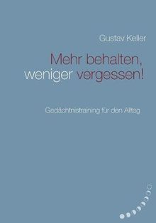 Mehr behalten, weniger vergessen!: Gedächtsnistraining für den Alltag