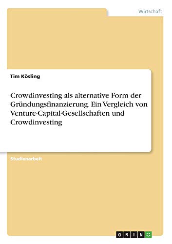 Crowdinvesting als alternative Form der Gründungsfinanzierung. Ein Vergleich von Venture-Capital-Gesellschaften und Crowdinvesting