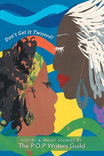 Don't Get It Twisted!: Poetry & Short Stories By: The P.O.P Writers Guild