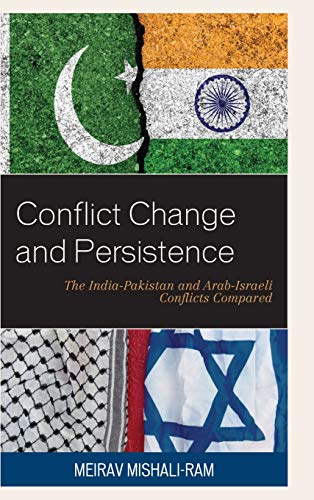 Conflict Change and Persistence: The India-Pakistan and Arab-Israeli Conflicts Compared