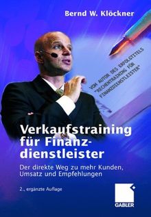 Verkaufstraining für Finanzdienstleister: Der direkte Weg zu mehr Kunden, Umsatz und Empfehlungen