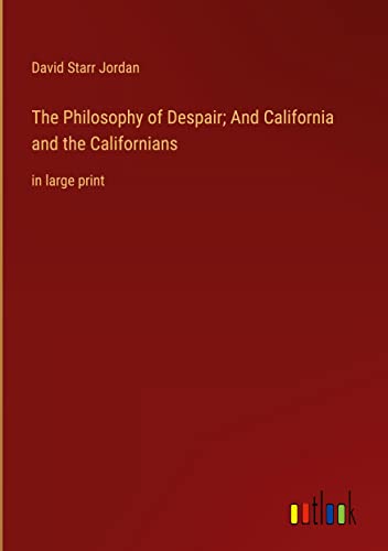 The Philosophy of Despair; And California and the Californians: in large print