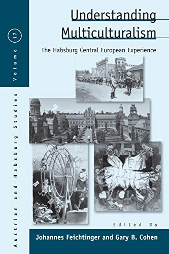 Understanding Multiculturalism: The Habsburg Central European Experience (Austrian and Habsburg Studies, 17)