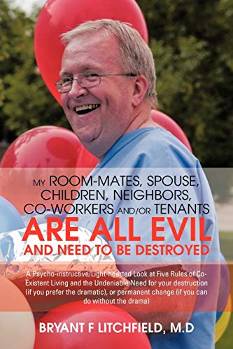 My Room-Mates, Spouse, Children, Neighbors, Co-Workers and/or Tenants Are All Evil and Need to Be Destroyed: A Psycho-instructive/Light-hearted Look ... Change (If You Can Do Without the Drama)