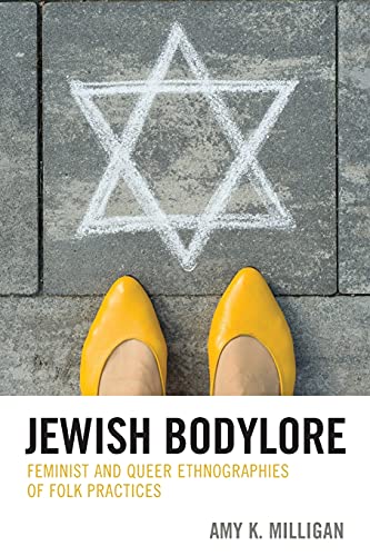 Jewish Bodylore: Feminist and Queer Ethnographies of Folk Practices (Studies in Folklore and Ethnology: Traditions, Practices, an)