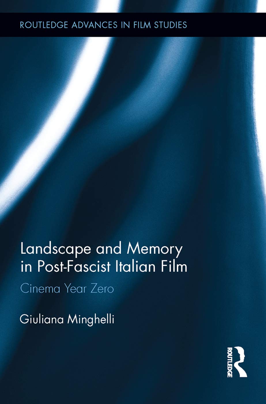 Landscape and Memory in Post-Fascist Italian Film: Cinema Year Zero (Routledge Advances in Film Studies, 23, Band 23)