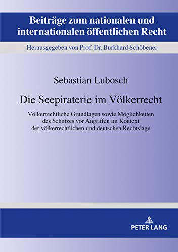 Die Seepiraterie im Völkerrecht: Völkerrechtliche Grundlagen sowie Möglichkeiten des Schutzes vor Angriffen im Kontext der völkerrechtlichen und ... internationalen öffentlichen Recht, Band 29)
