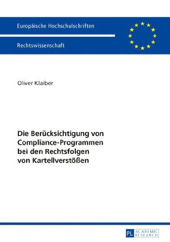 Die Berücksichtigung von Compliance-Programmen bei den Rechtsfolgen von Kartellverstößen (Europäische Hochschulschriften / European University Studies / Publications Universitaires Européennes)
