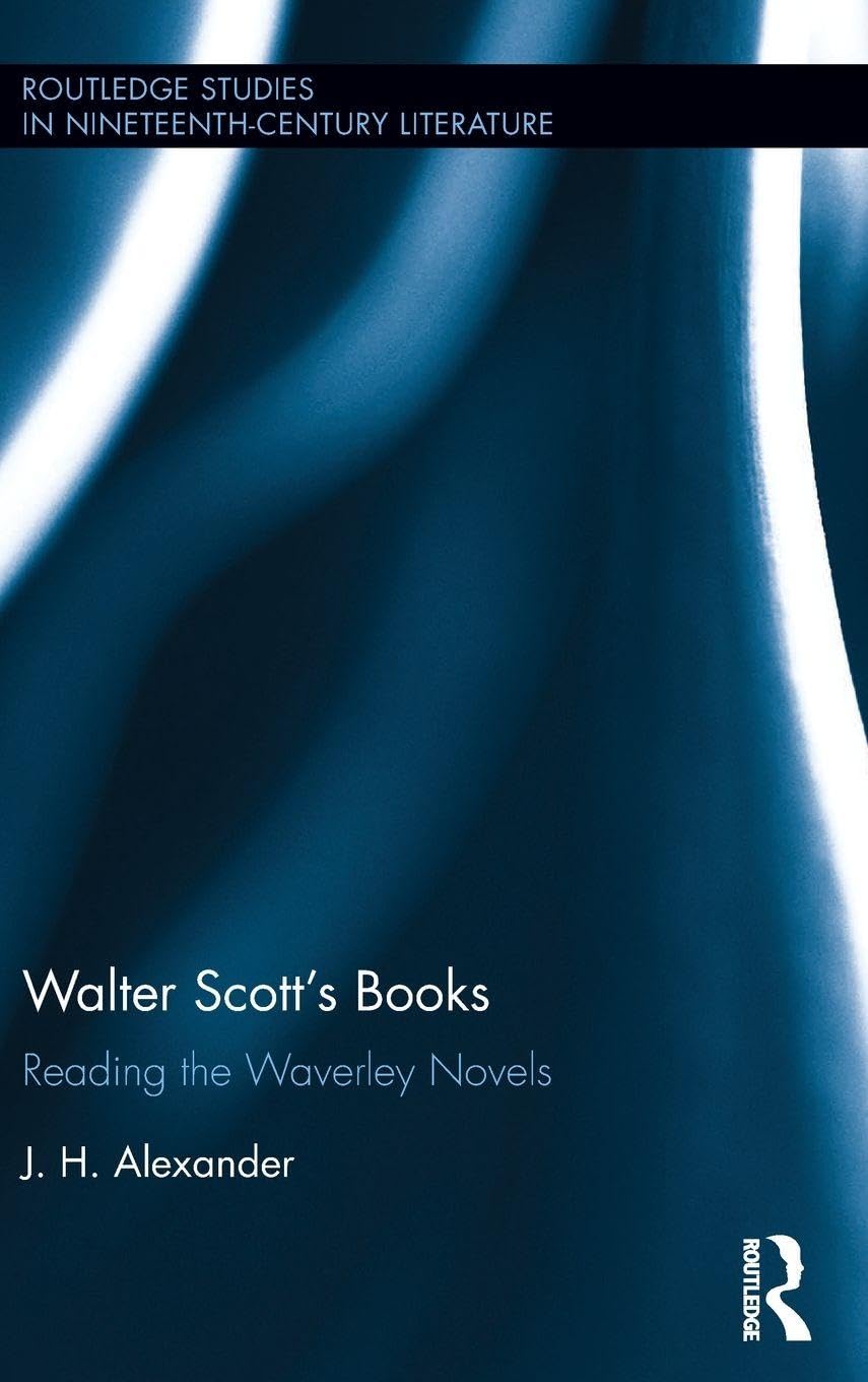 Walter Scott's Books: Reading the Waverley Novels (Routledge Studies in Nineteenth-Century Literature, 19, Band 19)