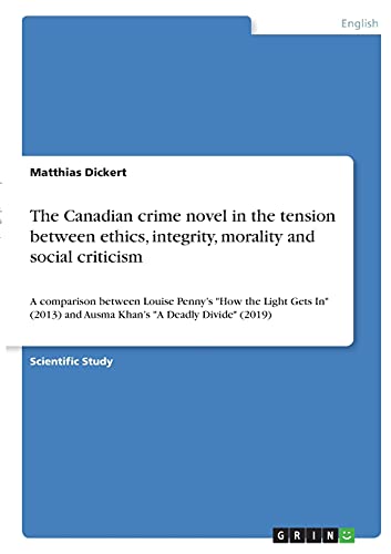 The Canadian crime novel in the tension between ethics, integrity, morality and social criticism: A comparison between Louise Penny¿s How the Light ... and Ausma Khan¿s A Deadly Divide (2019)