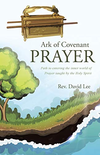 Ark of Covenant Prayer: Path to entering the inner world of Prayer taught by the Holy Spirit