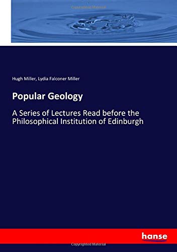 Popular Geology: A Series of Lectures Read before the Philosophical Institution of Edinburgh