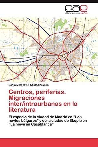 Centros, periferias. Migraciones inter/intraurbanas en la literatura: El espacio de la ciudad de Madrid en Los novios búlgaros y de la ciudad de Skopie en La nieve en Casablanca