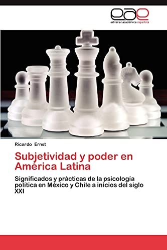 Subjetividad y poder en América Latina: Significados y prácticas de la psicología política en México y Chile a inicios del siglo XXI