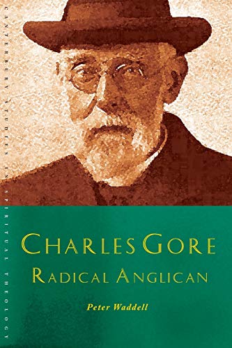 Charles Gore: Prophet and Pastor: Charles Gore and His Writings (Canterbury Studies in Spiritual Theology)