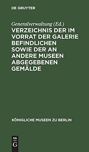 Verzeichnis der im Vorrat der Galerie befindlichen sowie der an andere Museen abgegebenen Gemälde: Anhang zum beschriebenden Verzeichnis der Gemälde von 1883 (Königliche Museen zu Berlin)