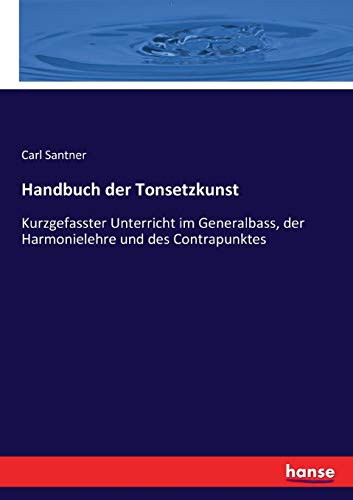 Handbuch der Tonsetzkunst: Kurzgefasster Unterricht im Generalbass, der Harmonielehre und des Contrapunktes