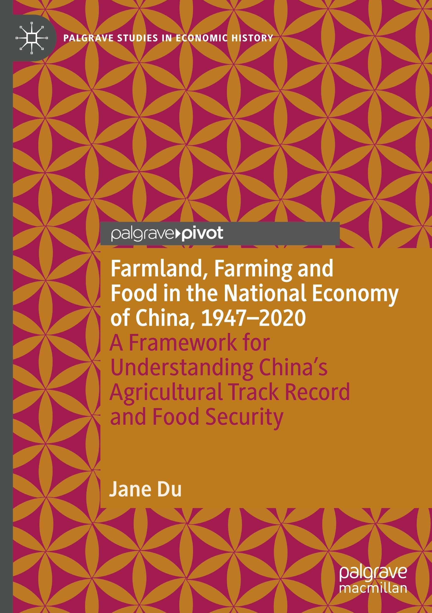 Farmland, Farming and Food in the National Economy of China, 1947 – 2020: A Framework for Understanding China’s Agricultural Track Record and Food Security (Palgrave Studies in Economic History)
