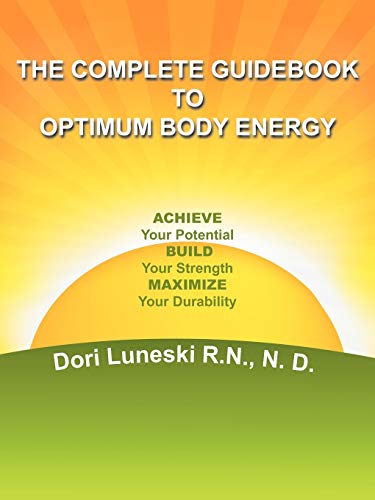 The Complete Guidebook to Optimum Body Energy: Achieve Your Potential Build Your Strength Maximize Your Durability