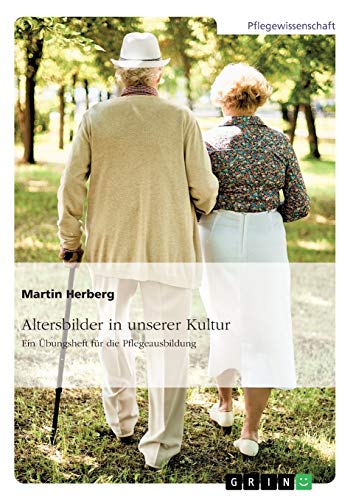 Altersbilder in unserer Kultur. Ein Übungsheft für die Pflegeausbildung