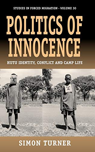 Politics of Innocence: Hutu Identity, Conflict and Camp Life (Studies in Forced Migration, Band 30)