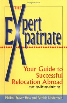 The Expert Expatriate: Your Guide to Successful Relocation Abroad : Moving, Living, Thriving