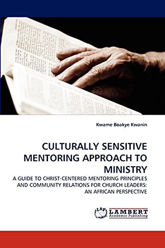 CULTURALLY SENSITIVE MENTORING APPROACH TO MINISTRY: A GUIDE TO CHRIST-CENTERED MENTORING PRINCIPLES AND COMMUNITY RELATIONS FOR CHURCH LEADERS: AN AFRICAN PERSPECTIVE