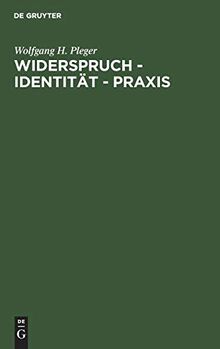 Widerspruch - Identität - Praxis: Argumente zu einer dialektischen Handlungstheorie