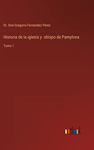 Historia de la iglesia y obispo de Pamplona: Tomo 1