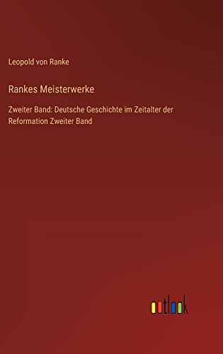 Rankes Meisterwerke: Zweiter Band: Deutsche Geschichte im Zeitalter der Reformation Zweiter Band