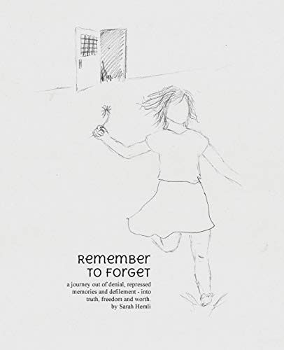 Remember to Forget: A Journey Out Of Denial, Repressed Memories And Defilement - Into Truth, Freedom And Worth.