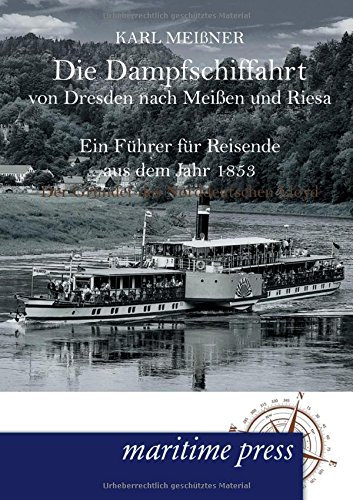 Die Dampfschiffahrt von Dresden nach Meissen und Riesa: Ein Fuehrer fuer Reisende aus dem Jahr 1853: Ein Führer für Reisende aus dem Jahr 1853