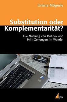 Substitution oder Komplementarität?. Die Nutzung von Online- und Printzeitungen im Wandel