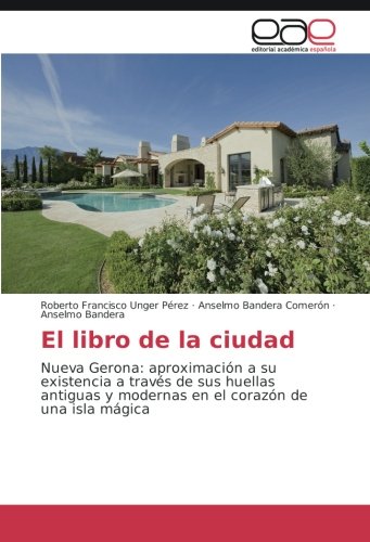 El libro de la ciudad: Nueva Gerona: aproximación a su existencia a través de sus huellas antiguas y modernas en el corazón de una isla mágica