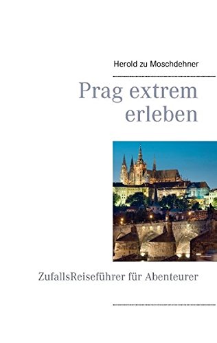 Prag extrem erleben: ZufallsReiseführer für Abenteurer
