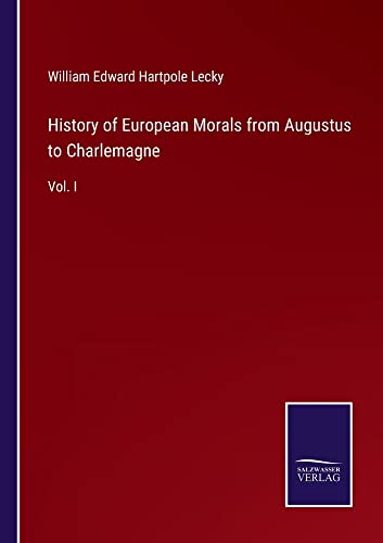 History of European Morals from Augustus to Charlemagne: Vol. I