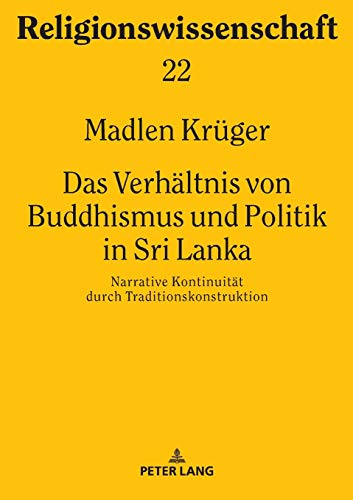 Das Verhältnis von Buddhismus und Politik in Sri Lanka: Narrative Kontinuität durch Traditionskonstruktion (Religionswissenschaft / Studies in Comparative Religion, Band 22)