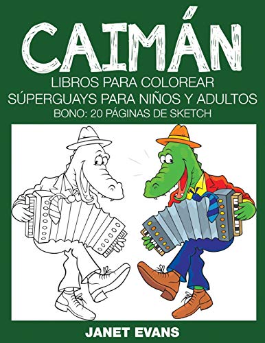 Caimán: Libros Para Colorear Súperguays Para Niños y Adultos (Bono: 20 Páginas de Sketch): Libros Para Colorear Superguays Para Ninos y Adultos (Bono: 20 Paginas de Sketch)