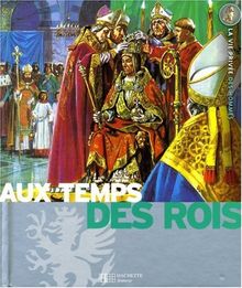 Aux temps des rois : le Moyen Age, les grandes découvertes, le grand Siècle