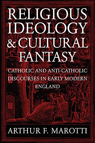 Religious Ideology and Cultural Fantasy: Catholic and Anti-Catholic Discourses in Early Modern England