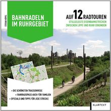 Bahnradeln im Ruhrgebiet: Auf 12 Radtouren stillgelegte Eisenbahnstrecken zwischen Lippe und Ruhr erkunden