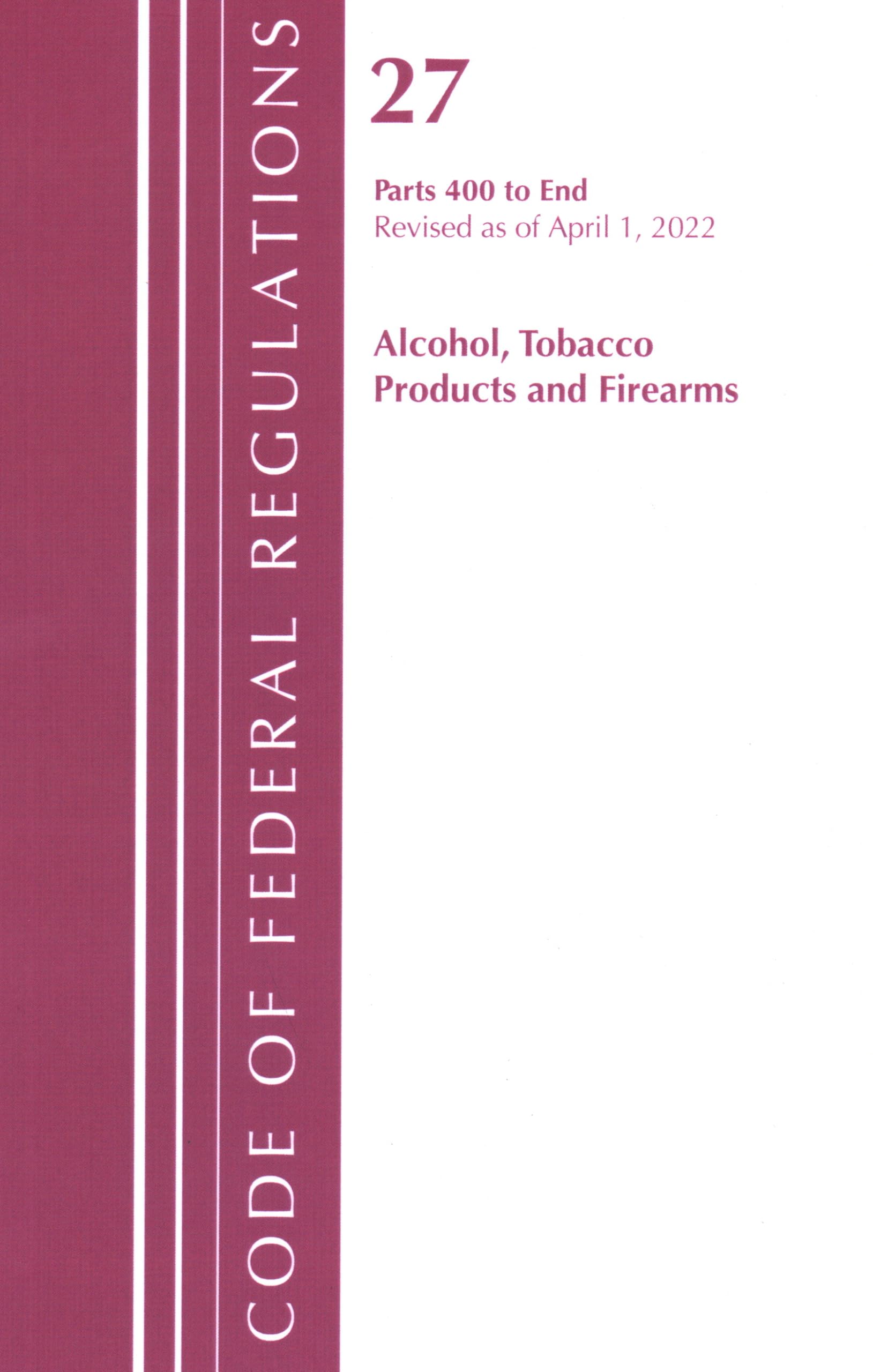 Code of Federal Regulations, Title 27 Alcohol Tobacco Products and Firearms 400-End, Revised as of April 1, 2021