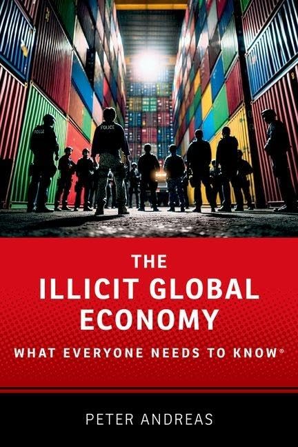 Andreas Peter The Illicit Global Economy, What Everyone Needs To Know®