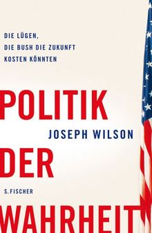Politik der Wahrheit. Die Lügen, die Bush die Zukunft kosten können
