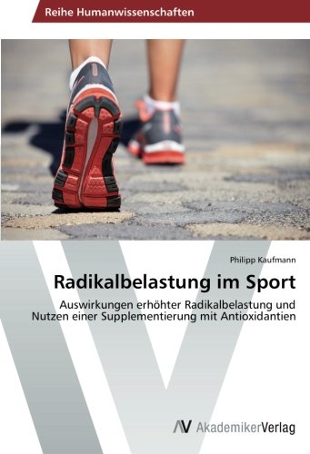 Radikalbelastung im Sport: Auswirkungen erhöhter Radikalbelastung und Nutzen einer Supplementierung mit Antioxidantien