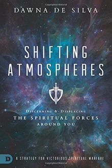 Shifting Atmospheres: Discerning and Displacing the Spiritual Forces Around You