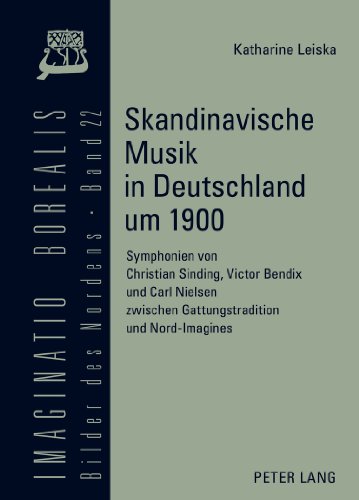 Skandinavische Musik in Deutschland um 1900: Symphonien von Christian Sinding, Victor Bendix und Carl Nielsen zwischen Gattungstradition und Nord-Imagines (Imaginatio borealis. Bilder des Nordens)