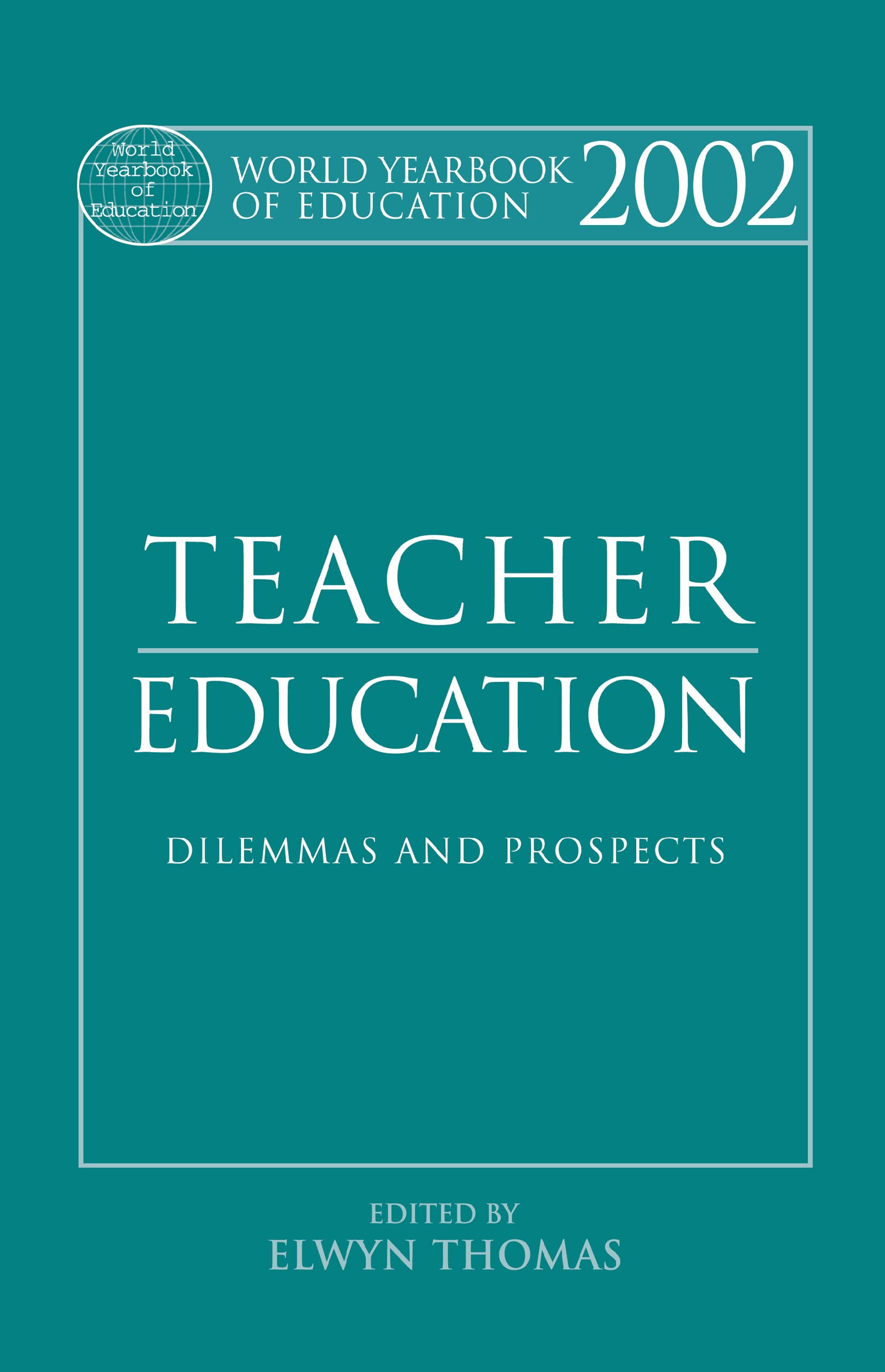 World Yearbook of Education 2002: Teacher Education - Dilemmas and Prospects
