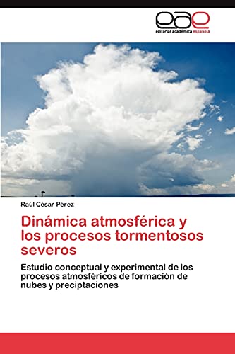 Dinámica atmosférica y los procesos tormentosos severos: Estudio conceptual y experimental de los procesos atmosféricos de formación de nubes y preciptaciones