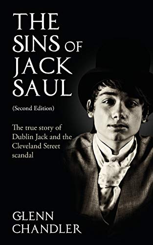 Glenn Chandler The Sins Of Jack Saul (Second Edition), The True Story Of Dublin Jack And The Cleveland Street Scandal